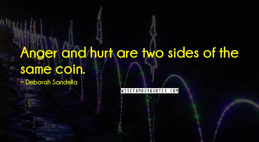 Deborah Sandella Quotes: Anger and hurt are two sides of the same coin.