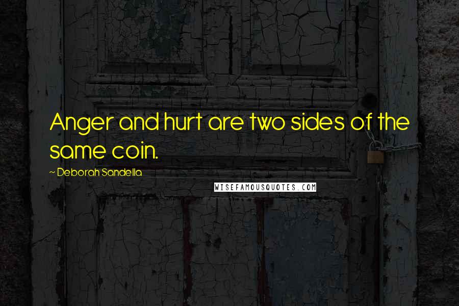 Deborah Sandella Quotes: Anger and hurt are two sides of the same coin.