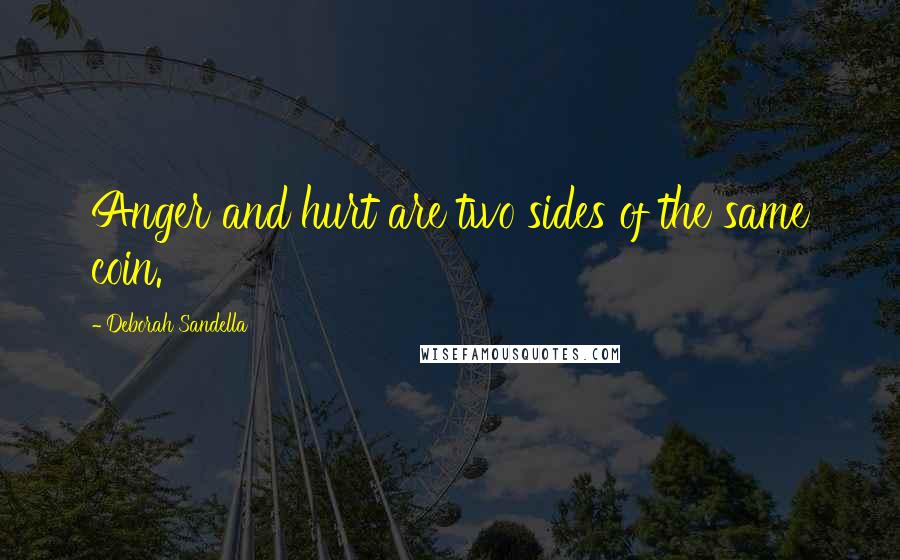 Deborah Sandella Quotes: Anger and hurt are two sides of the same coin.