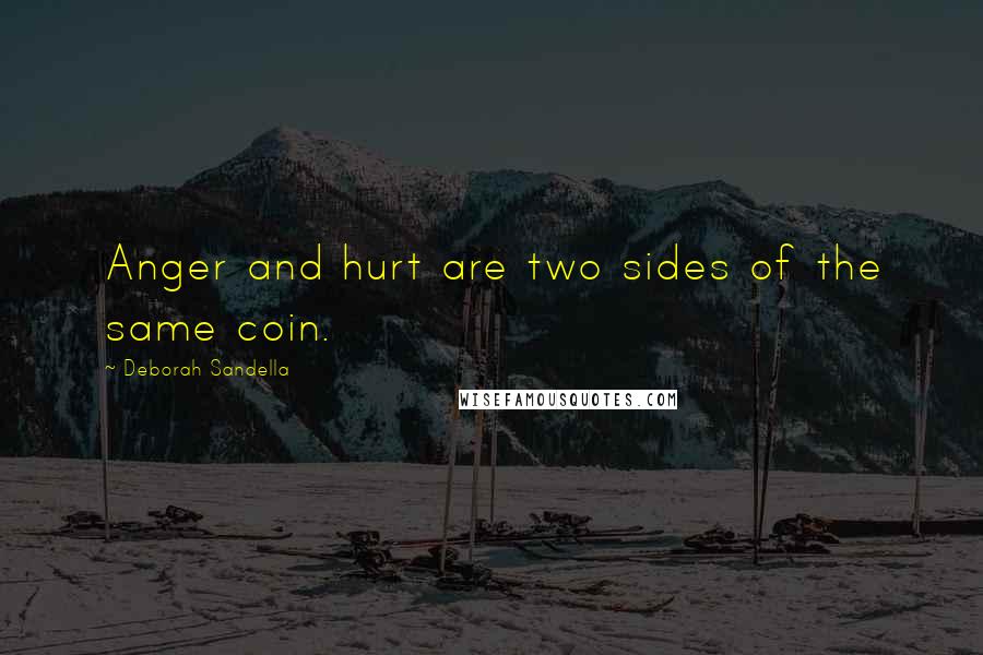 Deborah Sandella Quotes: Anger and hurt are two sides of the same coin.