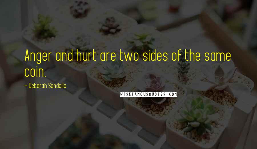 Deborah Sandella Quotes: Anger and hurt are two sides of the same coin.