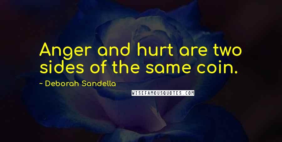 Deborah Sandella Quotes: Anger and hurt are two sides of the same coin.