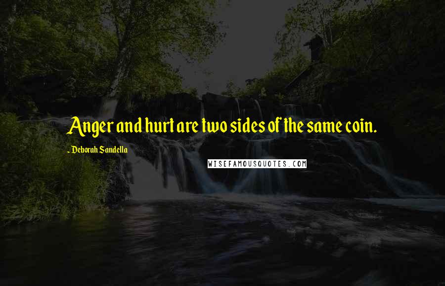 Deborah Sandella Quotes: Anger and hurt are two sides of the same coin.