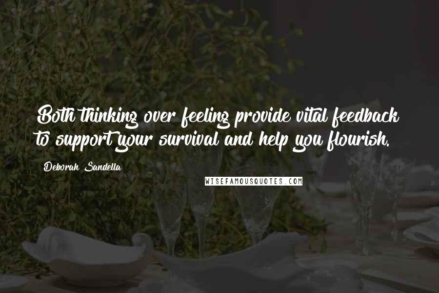 Deborah Sandella Quotes: Both thinking over feeling provide vital feedback to support your survival and help you flourish.