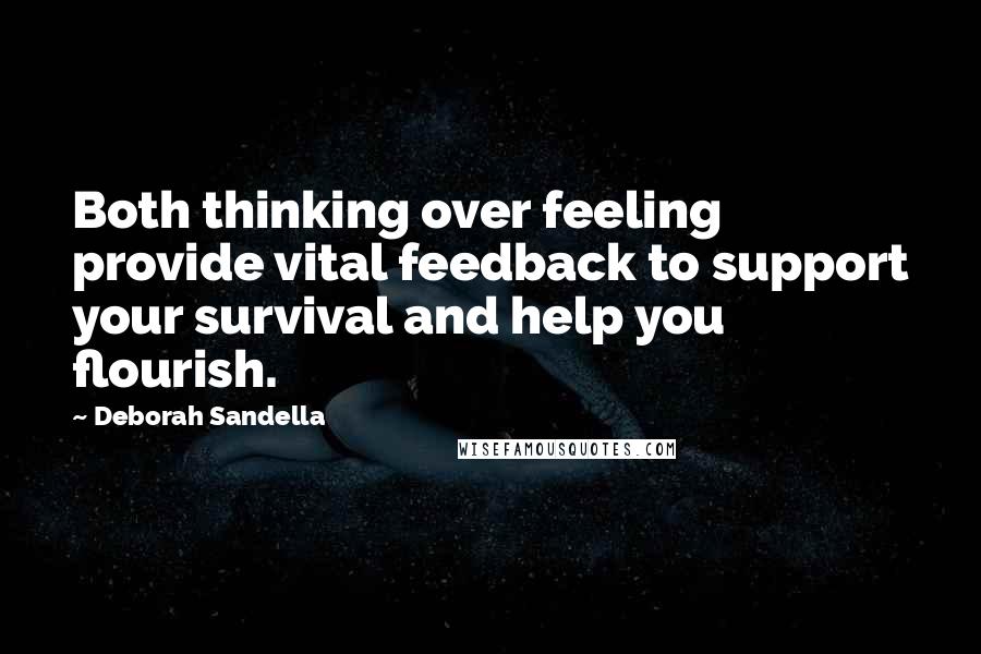 Deborah Sandella Quotes: Both thinking over feeling provide vital feedback to support your survival and help you flourish.