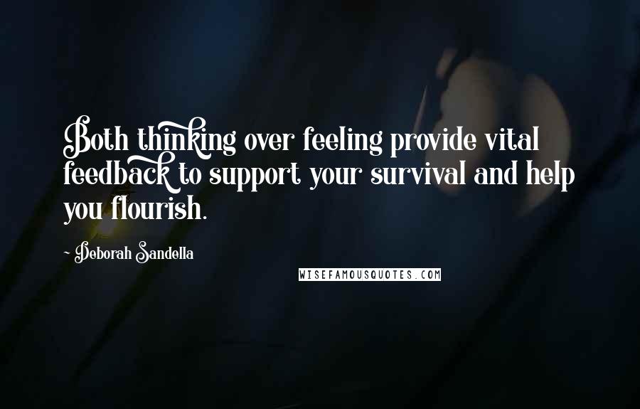 Deborah Sandella Quotes: Both thinking over feeling provide vital feedback to support your survival and help you flourish.