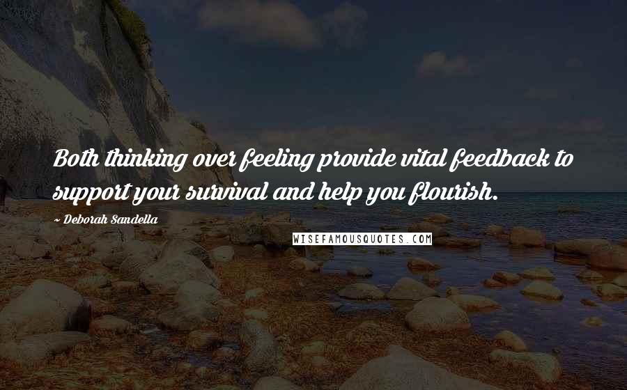 Deborah Sandella Quotes: Both thinking over feeling provide vital feedback to support your survival and help you flourish.