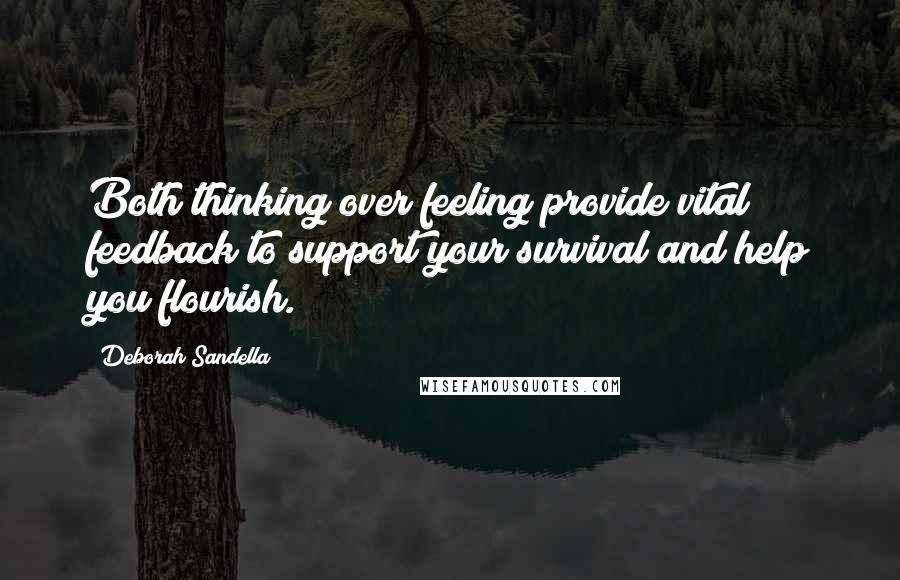 Deborah Sandella Quotes: Both thinking over feeling provide vital feedback to support your survival and help you flourish.