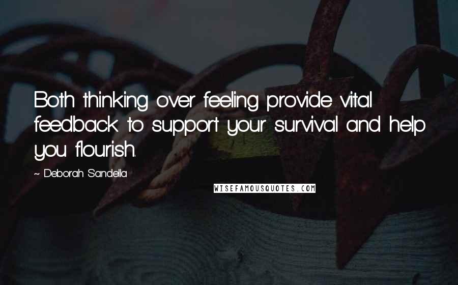 Deborah Sandella Quotes: Both thinking over feeling provide vital feedback to support your survival and help you flourish.