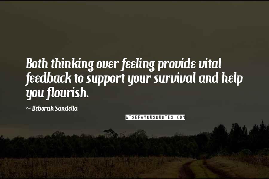 Deborah Sandella Quotes: Both thinking over feeling provide vital feedback to support your survival and help you flourish.