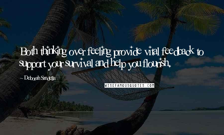 Deborah Sandella Quotes: Both thinking over feeling provide vital feedback to support your survival and help you flourish.