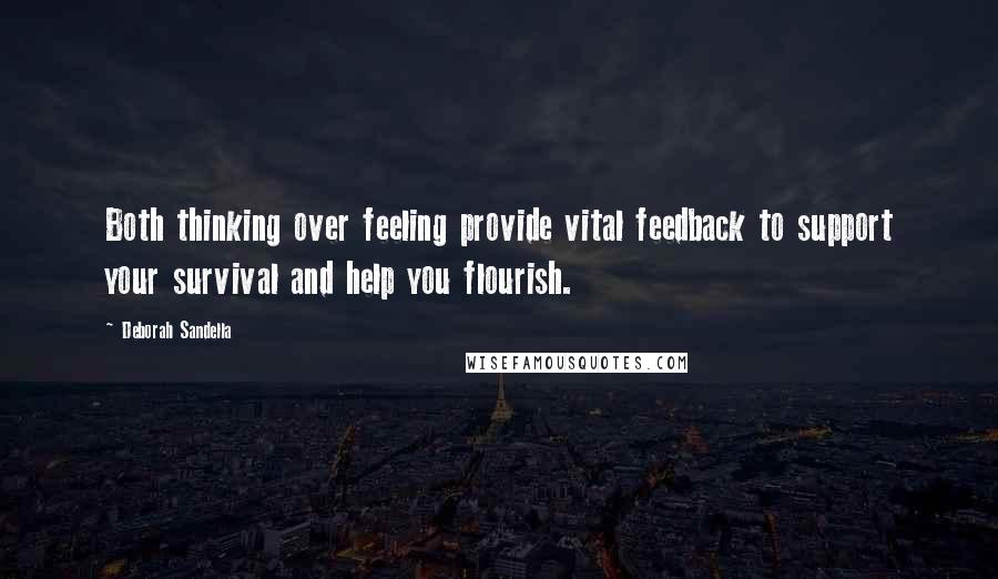 Deborah Sandella Quotes: Both thinking over feeling provide vital feedback to support your survival and help you flourish.