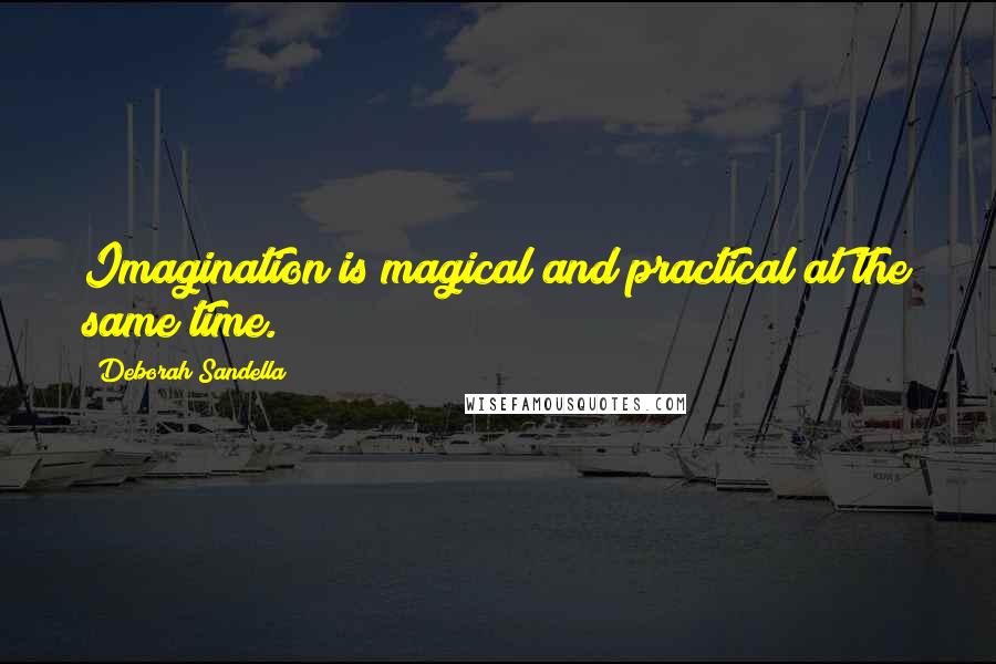 Deborah Sandella Quotes: Imagination is magical and practical at the same time.
