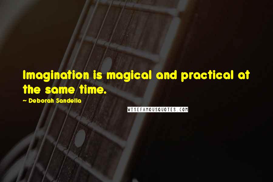 Deborah Sandella Quotes: Imagination is magical and practical at the same time.