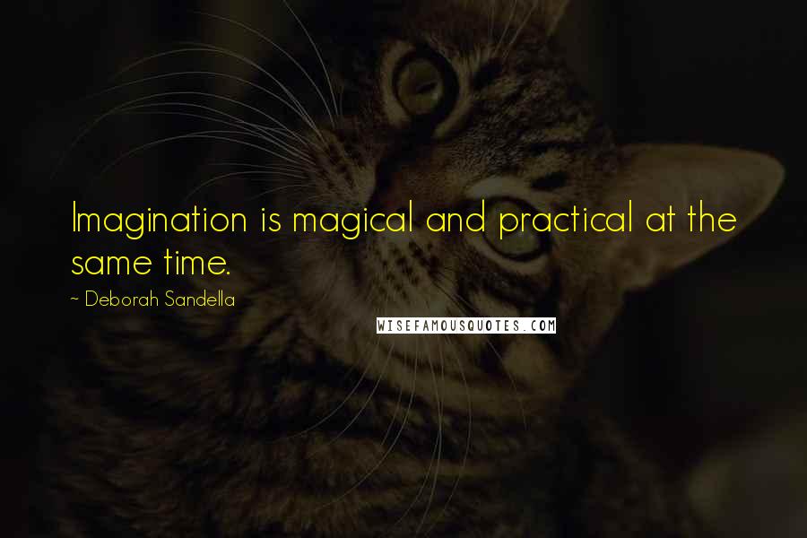 Deborah Sandella Quotes: Imagination is magical and practical at the same time.