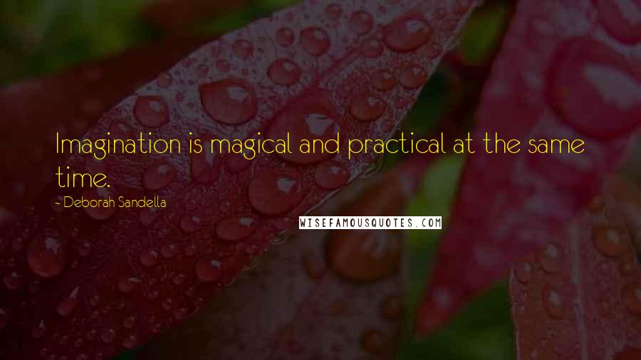 Deborah Sandella Quotes: Imagination is magical and practical at the same time.