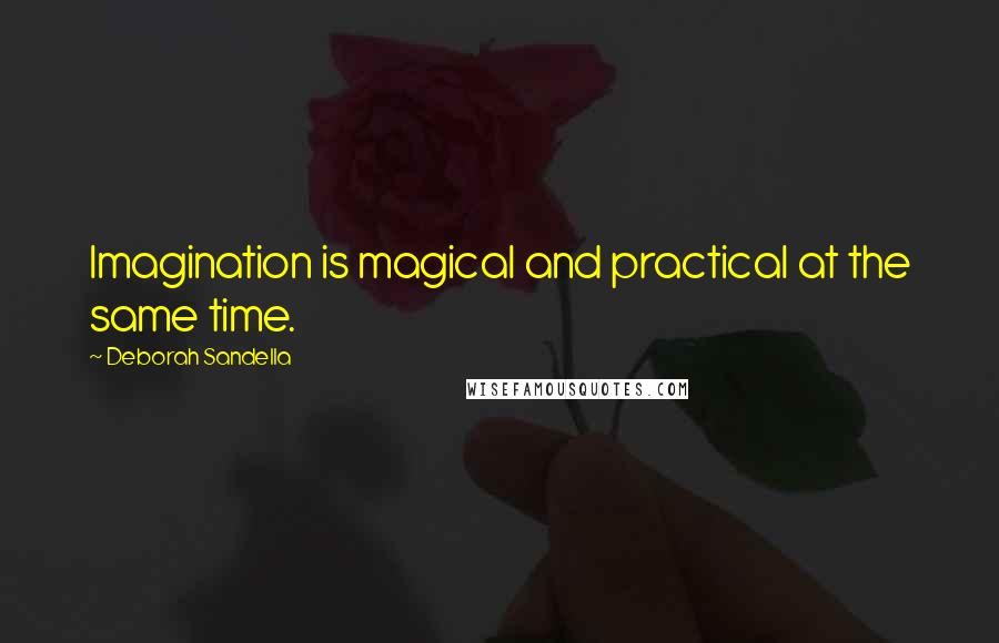 Deborah Sandella Quotes: Imagination is magical and practical at the same time.