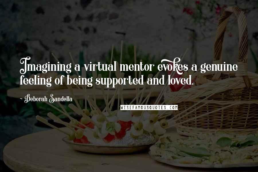 Deborah Sandella Quotes: Imagining a virtual mentor evokes a genuine feeling of being supported and loved.