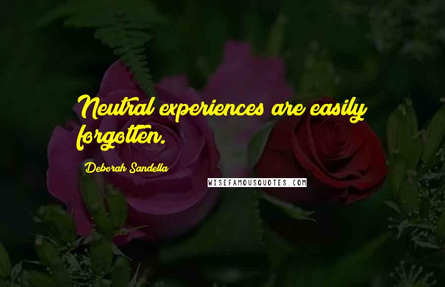 Deborah Sandella Quotes: Neutral experiences are easily forgotten.