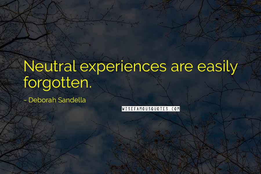 Deborah Sandella Quotes: Neutral experiences are easily forgotten.