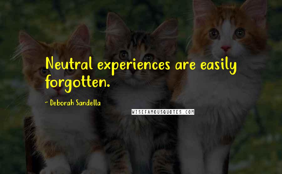 Deborah Sandella Quotes: Neutral experiences are easily forgotten.