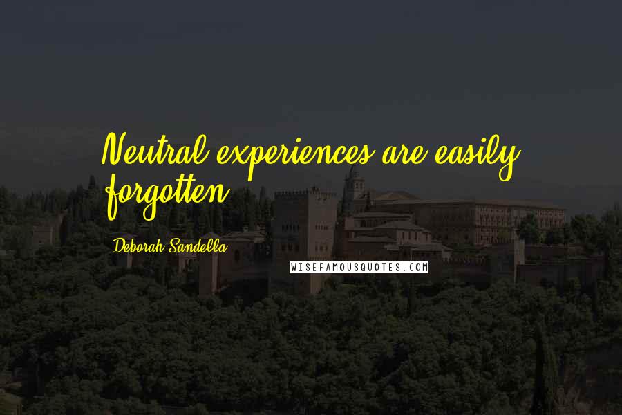 Deborah Sandella Quotes: Neutral experiences are easily forgotten.