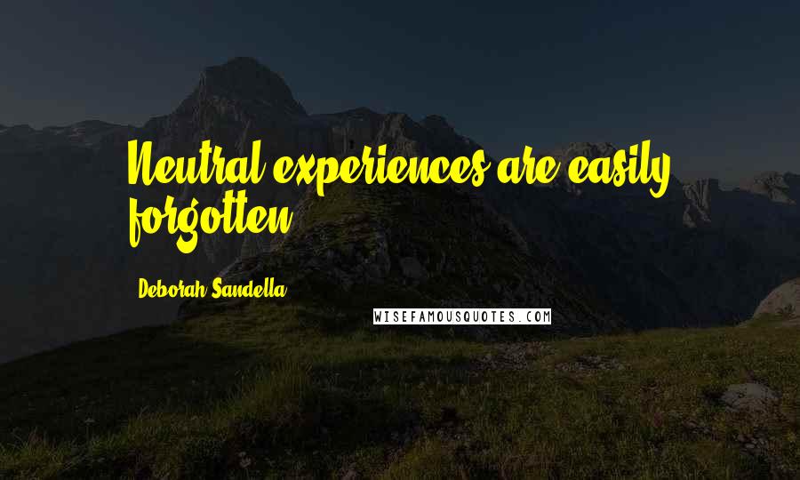 Deborah Sandella Quotes: Neutral experiences are easily forgotten.