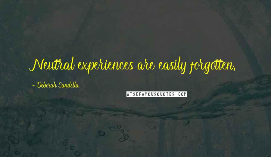 Deborah Sandella Quotes: Neutral experiences are easily forgotten.