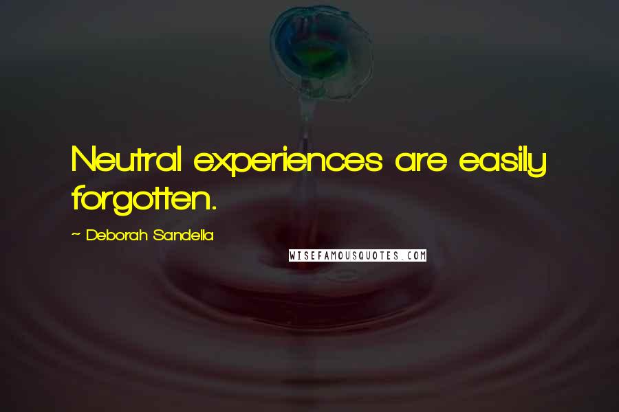 Deborah Sandella Quotes: Neutral experiences are easily forgotten.