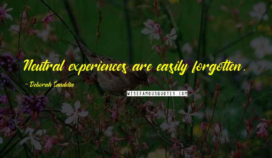 Deborah Sandella Quotes: Neutral experiences are easily forgotten.