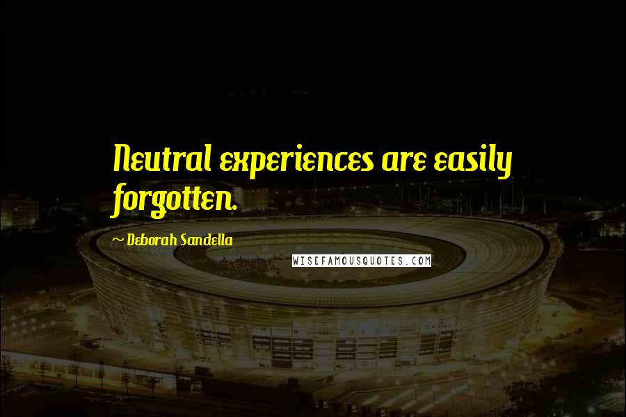 Deborah Sandella Quotes: Neutral experiences are easily forgotten.