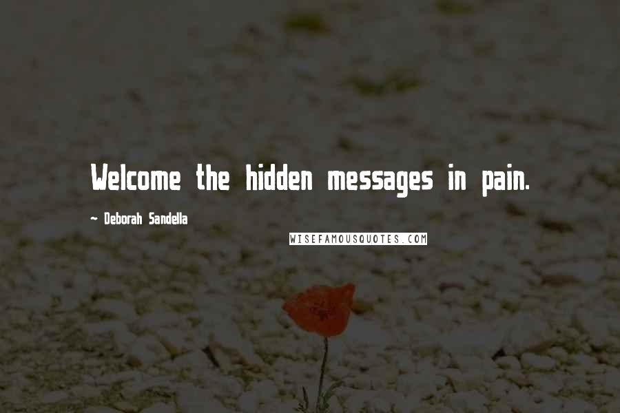 Deborah Sandella Quotes: Welcome the hidden messages in pain.