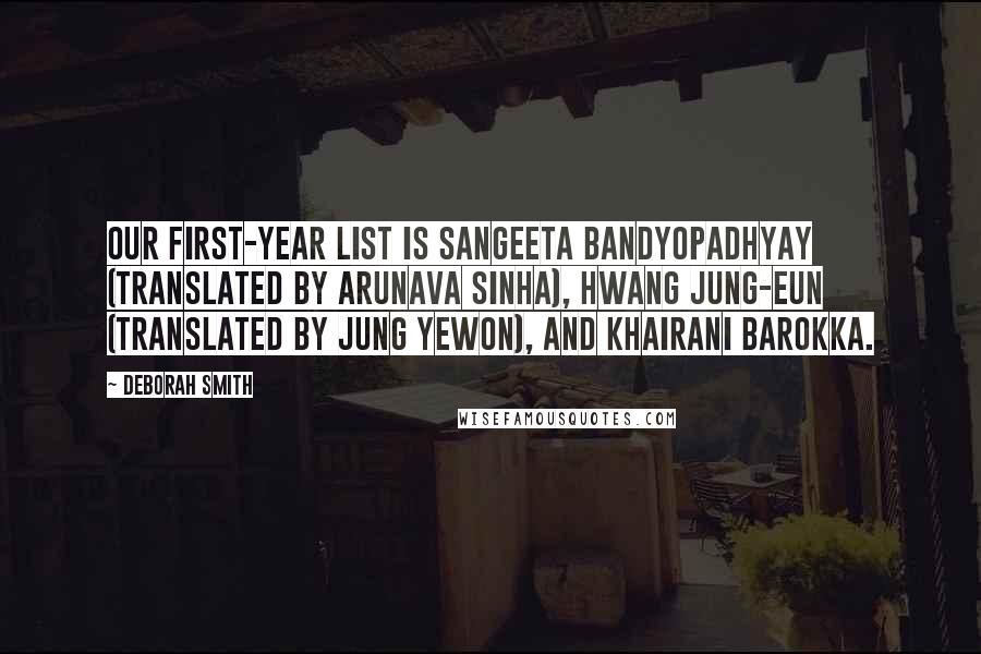 Deborah Smith Quotes: Our first-year list is Sangeeta Bandyopadhyay (translated by Arunava Sinha), Hwang Jung-eun (translated by Jung Yewon), and Khairani Barokka.