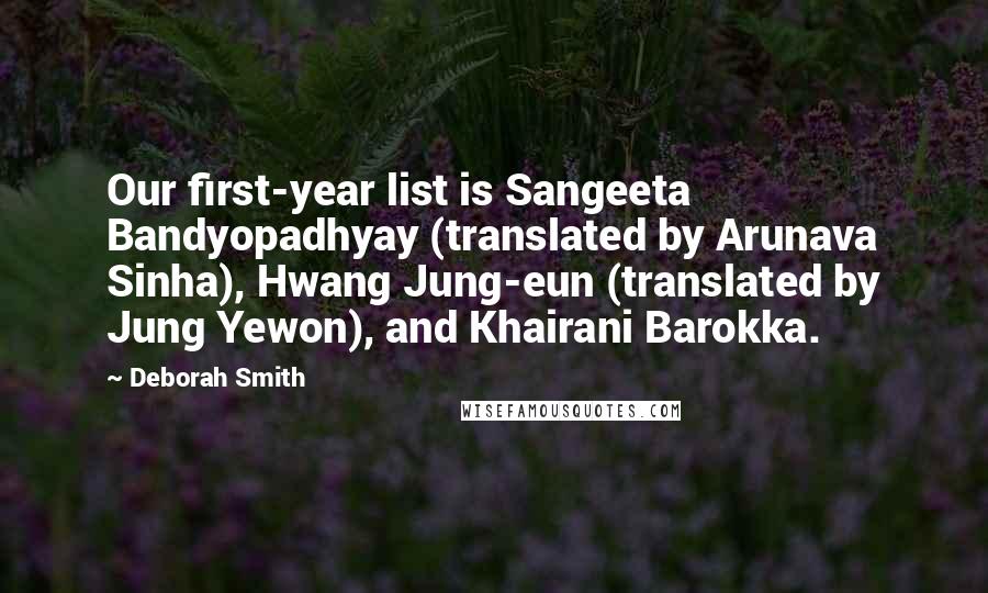 Deborah Smith Quotes: Our first-year list is Sangeeta Bandyopadhyay (translated by Arunava Sinha), Hwang Jung-eun (translated by Jung Yewon), and Khairani Barokka.