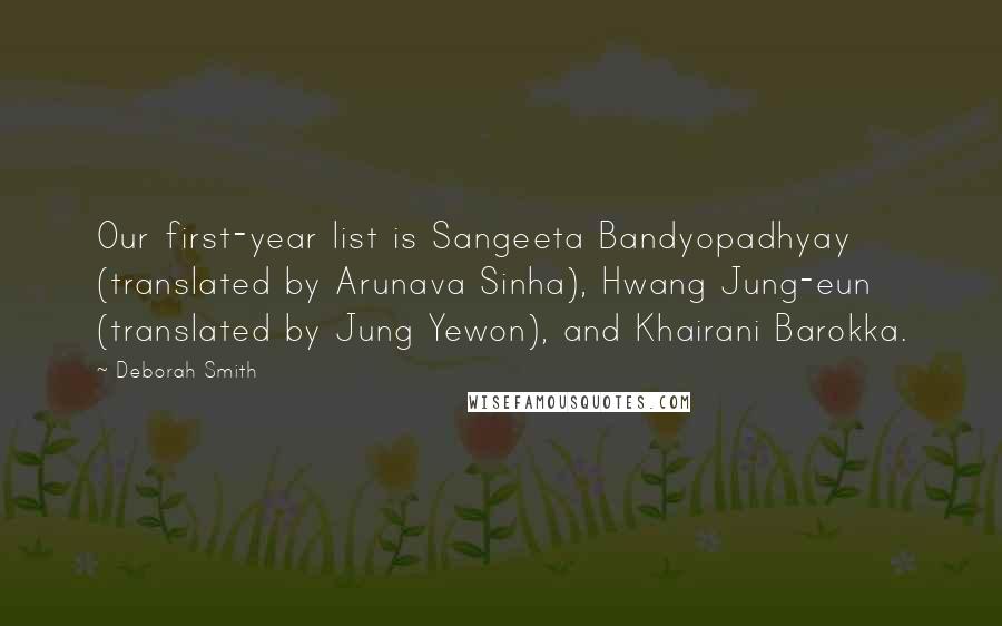 Deborah Smith Quotes: Our first-year list is Sangeeta Bandyopadhyay (translated by Arunava Sinha), Hwang Jung-eun (translated by Jung Yewon), and Khairani Barokka.