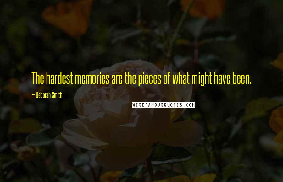 Deborah Smith Quotes: The hardest memories are the pieces of what might have been.