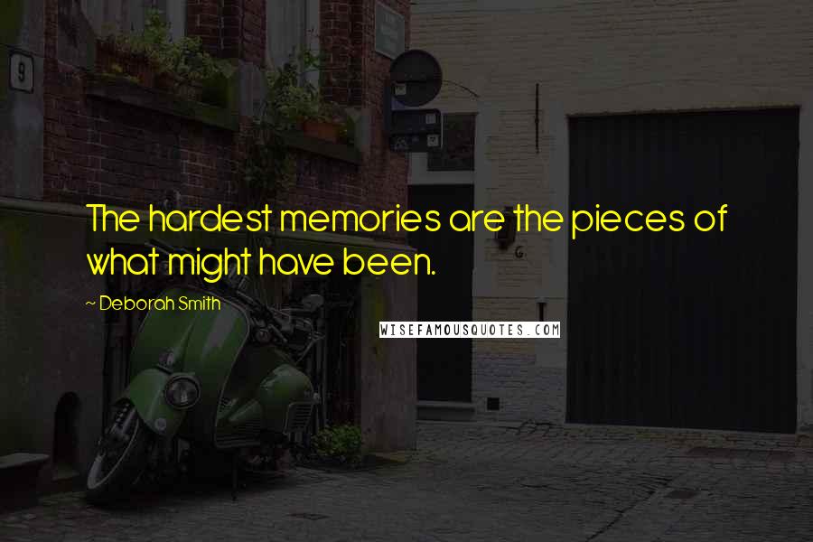 Deborah Smith Quotes: The hardest memories are the pieces of what might have been.