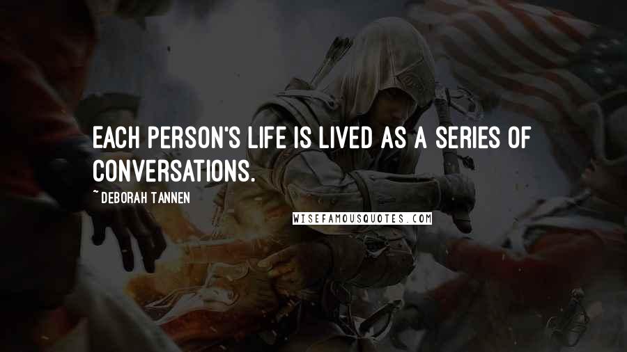 Deborah Tannen Quotes: Each person's life is lived as a series of conversations.