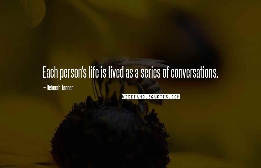 Deborah Tannen Quotes: Each person's life is lived as a series of conversations.