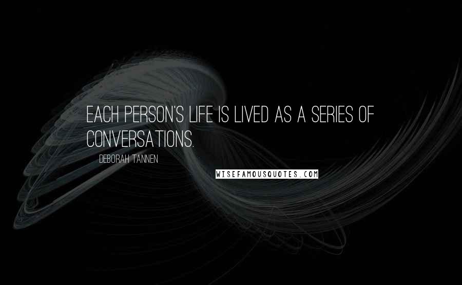 Deborah Tannen Quotes: Each person's life is lived as a series of conversations.