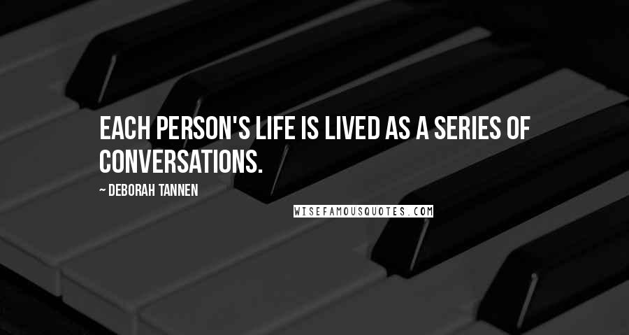 Deborah Tannen Quotes: Each person's life is lived as a series of conversations.