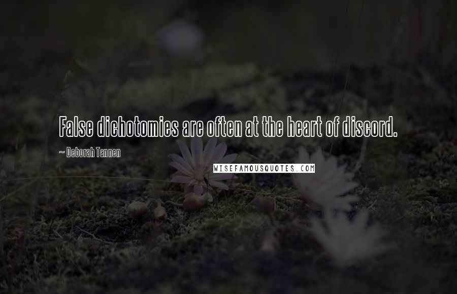 Deborah Tannen Quotes: False dichotomies are often at the heart of discord.