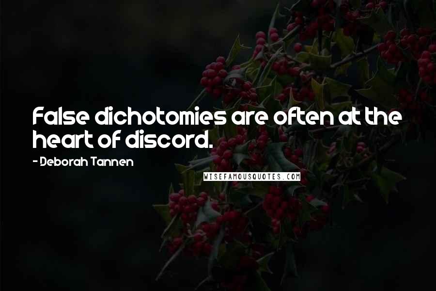 Deborah Tannen Quotes: False dichotomies are often at the heart of discord.