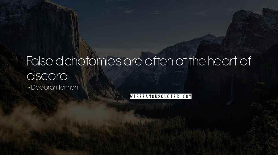 Deborah Tannen Quotes: False dichotomies are often at the heart of discord.