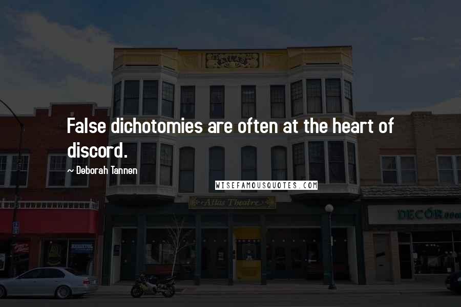 Deborah Tannen Quotes: False dichotomies are often at the heart of discord.