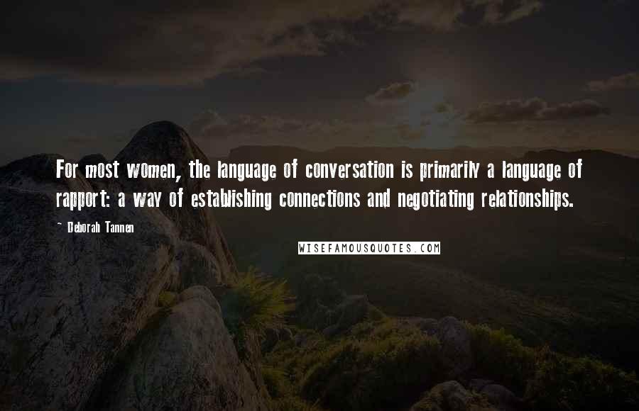 Deborah Tannen Quotes: For most women, the language of conversation is primarily a language of rapport: a way of establishing connections and negotiating relationships.