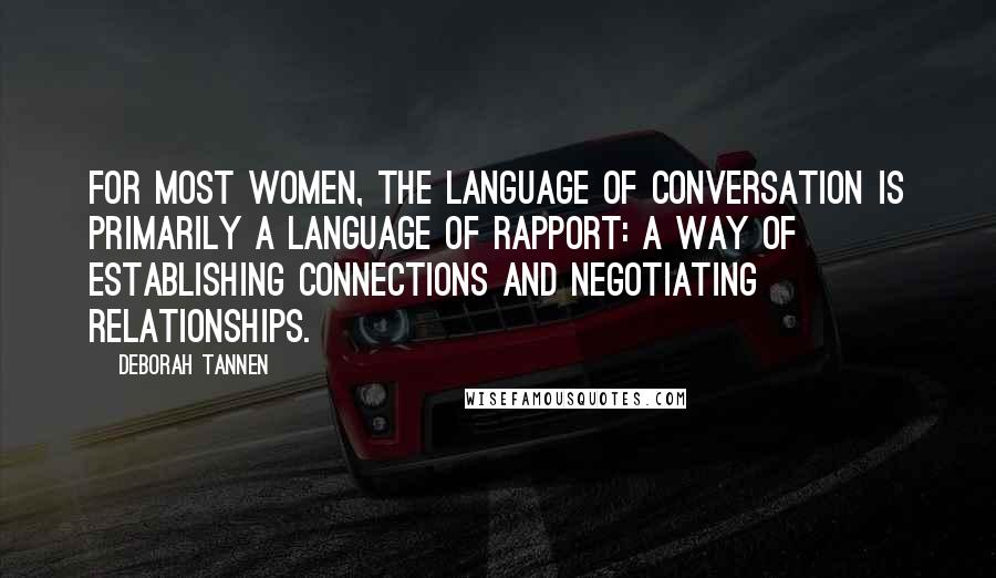 Deborah Tannen Quotes: For most women, the language of conversation is primarily a language of rapport: a way of establishing connections and negotiating relationships.