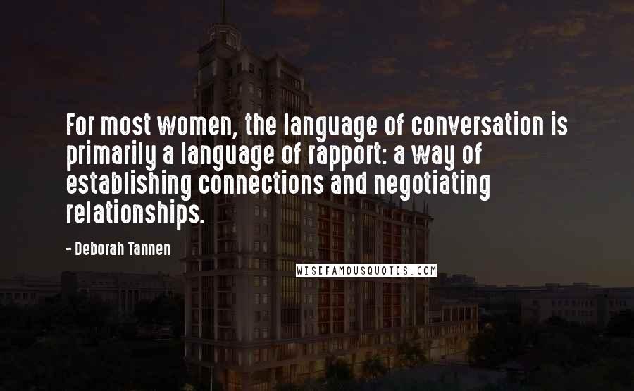 Deborah Tannen Quotes: For most women, the language of conversation is primarily a language of rapport: a way of establishing connections and negotiating relationships.