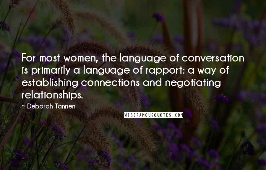 Deborah Tannen Quotes: For most women, the language of conversation is primarily a language of rapport: a way of establishing connections and negotiating relationships.