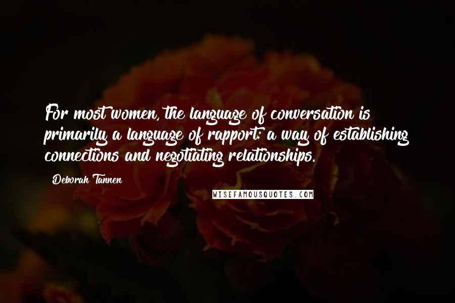 Deborah Tannen Quotes: For most women, the language of conversation is primarily a language of rapport: a way of establishing connections and negotiating relationships.